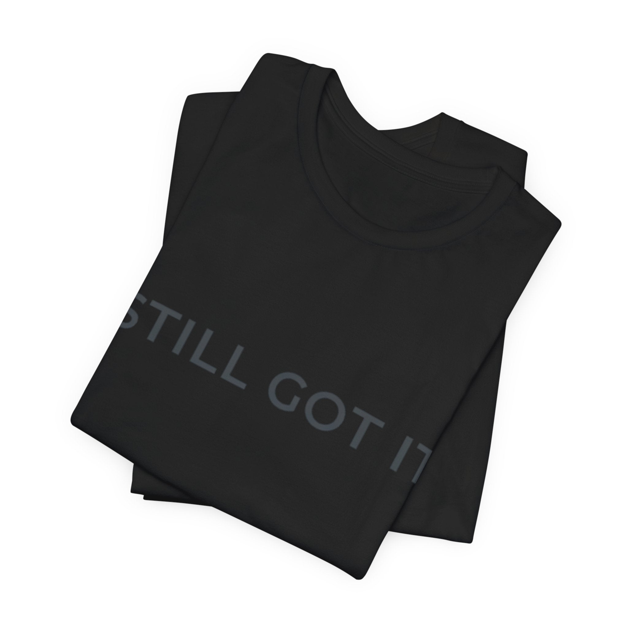 STILL GOT IT Tee - Shadow Edition