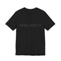 STILL GOT IT Tee - Shadow Edition